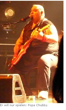 Er will nur spielen: Popa Chubby.