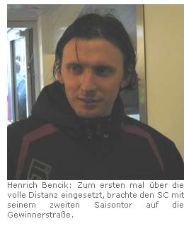 Henrich Bencik: Zum ersten mal über die volle Distanz eingesetzt, brachte den SC mit seinem zweiten Saisontor auf die Gewinnerstraße.